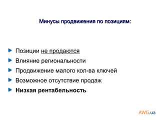Позиции не продаются
Влияние региональности
Продвижение малого кол-ва ключей
Возможное отсутствие продаж
Низкая рентабельность
Минусы продвижения по позициям:Минусы продвижения по позициям:
 