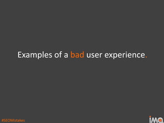 #SEOMistakes
User Experience Summary
• Always have a clear "call to action" on your homepage.
• Think “what do I want a vi...