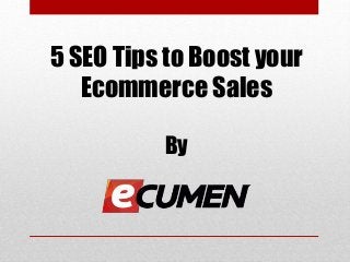 5 SEO Tips to Boost your
Ecommerce Sales
By
 