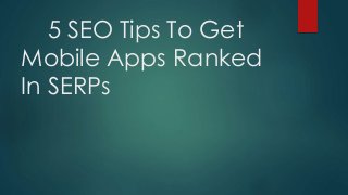 5 SEO Tips To Get
Mobile Apps Ranked
In SERPs
 