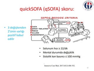 quickSOFA (qSOFA) skoru:
• 3 değişkenden
2’sinin varlığı
pozitif kabul
edilir
10
 