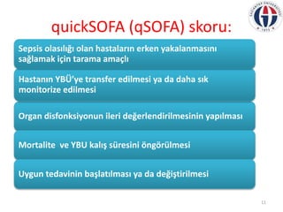 quickSOFA (qSOFA) skoru:
Organ disfonksiyonun ileri değerlendirilmesinin yapılması
Mortalite ve YBU kalış süresini öngörül...