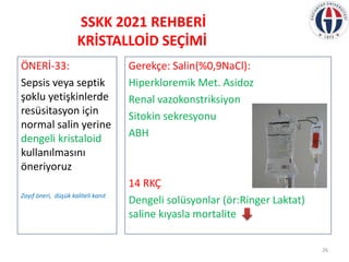 SSKK 2021 REHBERİ
KRİSTALLOİD SEÇİMİ
Gerekçe: Salin(%0,9NaCl):
Hiperkloremik Met. Asidoz
Renal vazokonstriksiyon
Sitokin s...