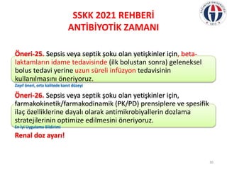 SSKK 2021 REHBERİ
ANTİBİYOTİK ZAMANI
Öneri-25. Sepsis veya septik şoku olan yetişkinler için, beta-
laktamların idame teda...