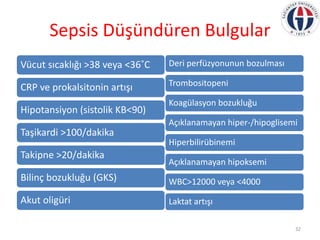 Sepsis Düşündüren Bulgular
Vücut sıcaklığı >38 veya <36˚C
CRP ve prokalsitonin artışı
Hipotansiyon (sistolik KB<90)
Taşika...