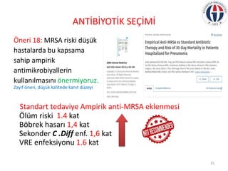 ANTİBİYOTİK SEÇİMİ
Öneri 18: MRSA riski düşük
hastalarda bu kapsama
sahip ampirik
antimikrobiyallerin
kullanılmasını önerm...