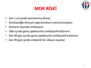 MDR RİSKİ
• Son 1 yıl içinde kanıtlanmış direnç
• Antibiyotiğe dirençli organizmaların yerel prevalansı
• Hastane kaynaklı...