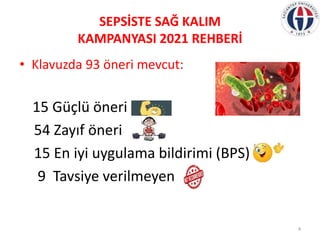 SEPSİSTE SAĞ KALIM
KAMPANYASI 2021 REHBERİ
• Klavuzda 93 öneri mevcut:
15 Güçlü öneri
54 Zayıf öneri
15 En iyi uygulama bi...