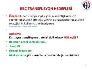 RBC TRANSFÜZYON HEDEFLERİ
• Öneri-61. Sepsis veya septik şoku olan yetişkinler için
liberal transfüzyon stratejisi yerine ...