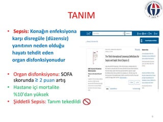 TANIM
• Sepsis: Konağın enfeksiyona
karşı disregüle (düzensiz)
yanıtının neden olduğu
hayatı tehdit eden
organ disfonksiyo...