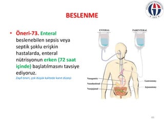 BESLENME
• Öneri-73. Enteral
beslenebilen sepsis veya
septik şoklu erişkin
hastalarda, enteral
nütrisyonun erken (72 saat
...