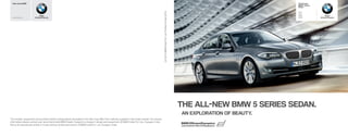 More about BMW                                                                                                                                                                                                                           The all-new
                                                                                                                                                                                                                                           BMW 5 Series
                                                                                                                                                                                                                                           Sedan




                                                                                                                                                          04 2010 BMW India Pvt. Ltd. Printed in India 2010.
                                                                                                                                                                                                                                           523i
                                                                                                                                                                                                                                           535i
                              Sheer                                                                                                                                                                                                        525d                 Sheer
  www.bmw.in            Driving Pleasure                                                                                                                                                                                                   530d           Driving Pleasure




                                                                                                                                                                                                               THE ALL-NEW BMW 5 SERIES SEDAN.
                                                                                                                                                                                                               AN EXPLORATION OF BEAUTY.
The models, equipment and possible vehicle configurations illustrated in this flyer may differ from vehicles supplied in the Indian market. For precise
information please contact your local Authorized BMW Dealer. Subject to change in design and equipment. © BMW India Pvt. Ltd., Gurgaon, India.
Not to be reproduced wholly or in part without written permission of BMW India Pvt. Ltd., Gurgaon, India.
 