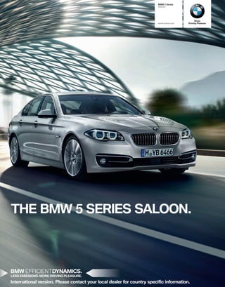 BMW  Series
Saloon
www.bmw.com
Sheer
Driving Pleasure
THE BMW  SERIES SALOON.
BMW EFFICIENTDYNAMICS.
LESS EMISSIONS. MORE DRIVING PLEASURE.
 