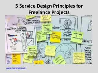 www.mworker.com
5 Service Design Principles for
Freelance Projects
 