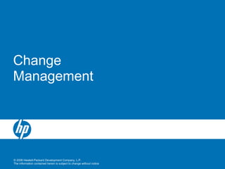 © 2008 Hewlett-Packard Development Company, L.P.
The information contained herein is subject to change without notice
Change
Management
 