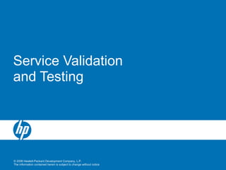 © 2008 Hewlett-Packard Development Company, L.P.
The information contained herein is subject to change without notice
Service Validation
and Testing
 
