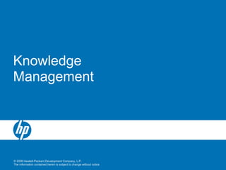 © 2008 Hewlett-Packard Development Company, L.P.
The information contained herein is subject to change without notice
Knowledge
Management
 