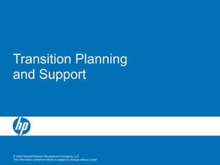 © 2008 Hewlett-Packard Development Company, L.P.
The information contained herein is subject to change without notice
Transition Planning
and Support
 