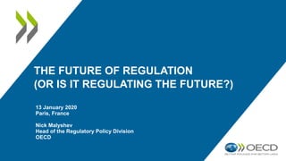 THE FUTURE OF REGULATION
(OR IS IT REGULATING THE FUTURE?)
13 January 2020
Paris, France
Nick Malyshev
Head of the Regulatory Policy Division
OECD
 