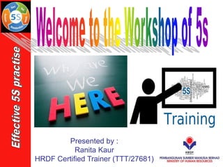 Presented by :
Ranita Kaur
HRDF Certified Trainer (TTT/27681)
 