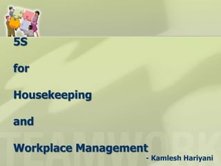 5S
for
Housekeeping
and
Workplace Management
- Kamlesh Hariyani
 