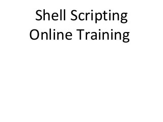 Shell Scripting
Online Training
 