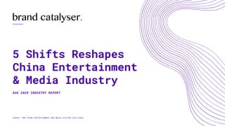 5 Shifts Reshapes
China Entertainment
& Media Industry 
SOURCE: PWC CHINA ENTERTAINMENT AND MEDIA OUTLOOK 2016-2020
AUG 2020 INDUSTRY REPORT
 