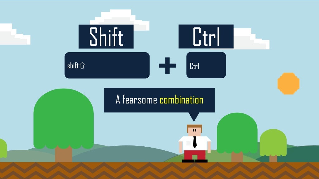 Shift+Ctrl Hold down shift when