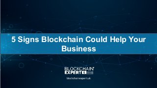 5 Signs Blockchain Could Help Your
Business
blockchainexpert.uk
 