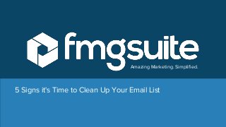 Amazing Marketing. Simplified.
5 Signs it's Time to Clean Up Your Email List
 