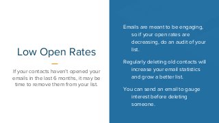 Low Open Rates
If your contacts haven’t opened your
emails in the last 6 months, it may be
time to remove them from your l...