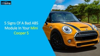5 Signs Of A Bad ABS
Module In Your Mini
Cooper S
 