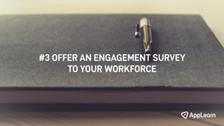 #3 OFFER AN ENGAGEMENT SURVEY
TO YOUR WORKFORCE
 