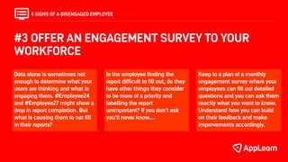 #3 OFFER AN ENGAGEMENT SURVEY TO YOUR
WORKFORCE
5 SIGNS OF A DISENGAGED EMPLOYEE
Data alone is sometimes not
enough to det...