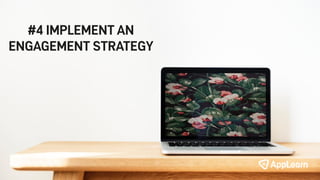 #4 IMPLEMENT AN
ENGAGEMENT STRATEGY
 