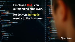 Employee #24 is an
outstanding employee.
He delivers fantastic
results to the business
 