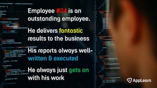 Employee #24 is an
outstanding employee.
He delivers fantastic
results to the business
His reports always well-
written & ...
