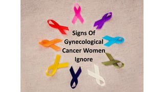 Signs Of
Gynecological
Cancer Women
Ignore
 