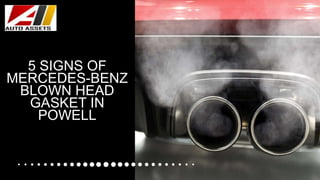 5 SIGNS OF
MERCEDES-BENZ
BLOWN HEAD
GASKET IN
POWELL
 