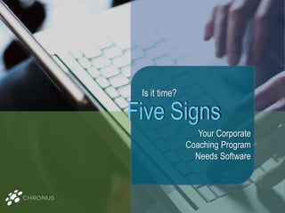 Is it time?
Five Signs
Your Corporate
Coaching Program
Needs Software
 