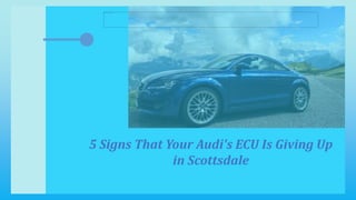 5 Signs That Your Audi's ECU Is Giving Up
in Scottsdale
 
