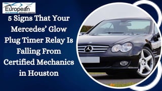 5 Signs That Your
Mercedes’ Glow
Plug Timer Relay Is
Falling From
Certified Mechanics
in Houston
 
