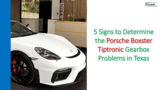 5 Signs to Determine
the Porsche Boxster
Tiptronic Gearbox
Problems in Texas
 