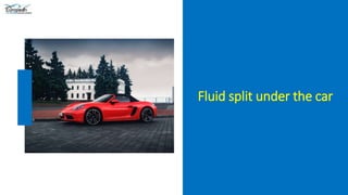 Fluid split under the car
 
