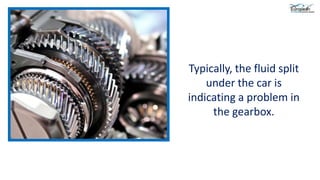 Typically, the fluid split
under the car is
indicating a problem in
the gearbox.
 