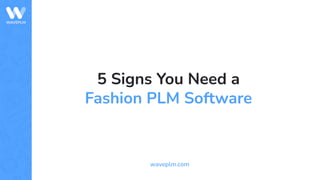 5 Signs You Need a
Fashion PLM Software
waveplm.com
 