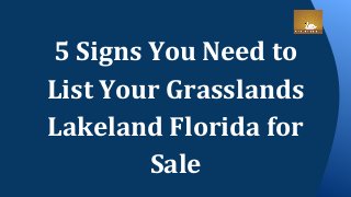 5 Signs You Need to
List Your Grasslands
Lakeland Florida for
Sale
 