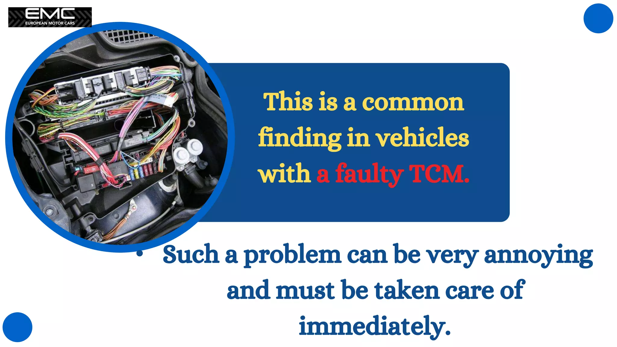 This is a common
finding in vehicles
with a faulty TCM.
• Such a problem can be very annoying
and must be taken care of
immediately.
