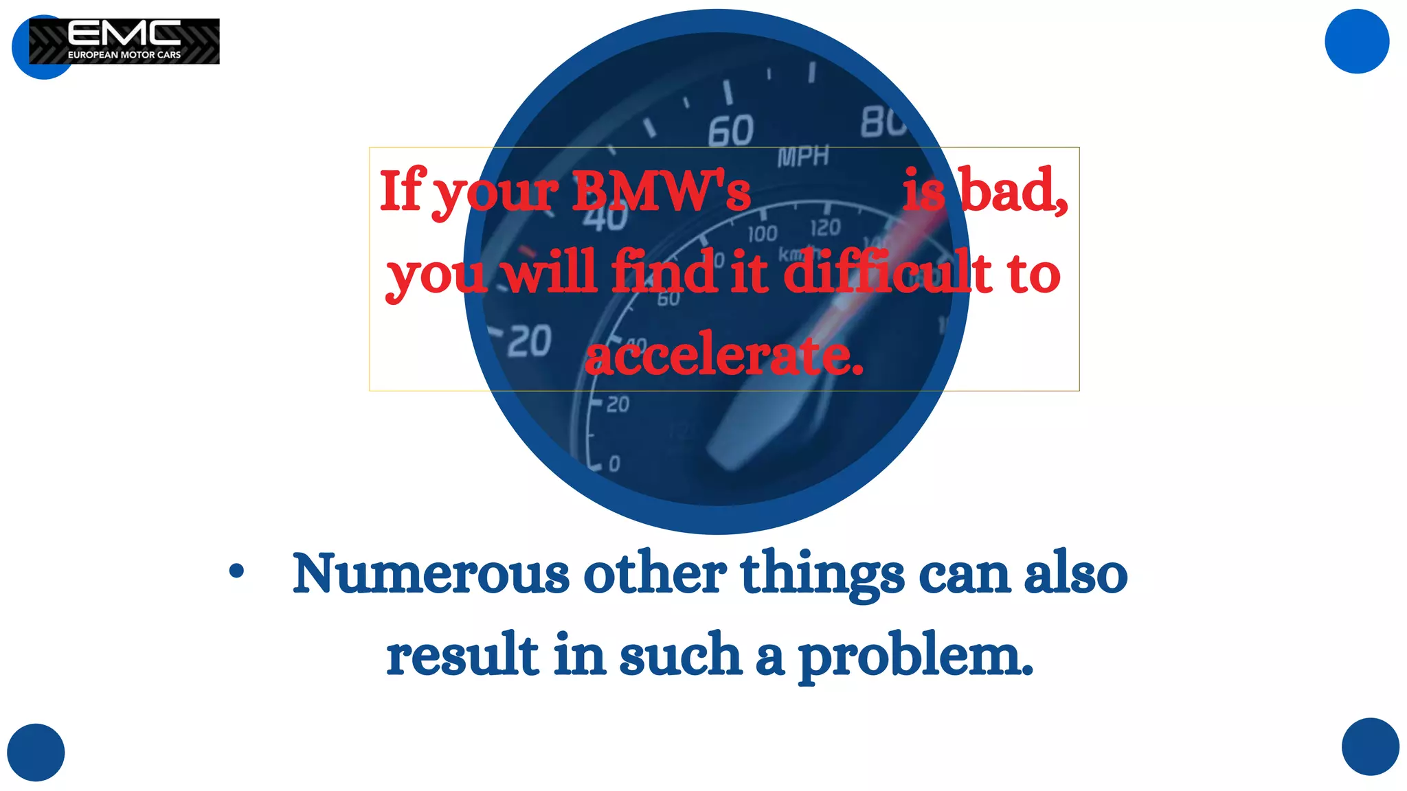 If your BMW's is bad,
you will find it difficult to
accelerate.
• Numerous other things can also
result in such a problem.