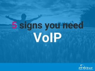 5 signs you need
VoIP
 